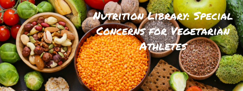 Nutrition Library: Special Concerns for Vegetarian Athletes